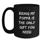 Funny Poppa Gifts from Family, Being My Poppa Is The Only Gift You Need, Graduation Unique Gifts for Men, Black Coffee Mug - Main